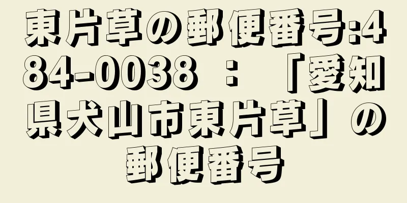 東片草の郵便番号:484-0038 ： 「愛知県犬山市東片草」の郵便番号