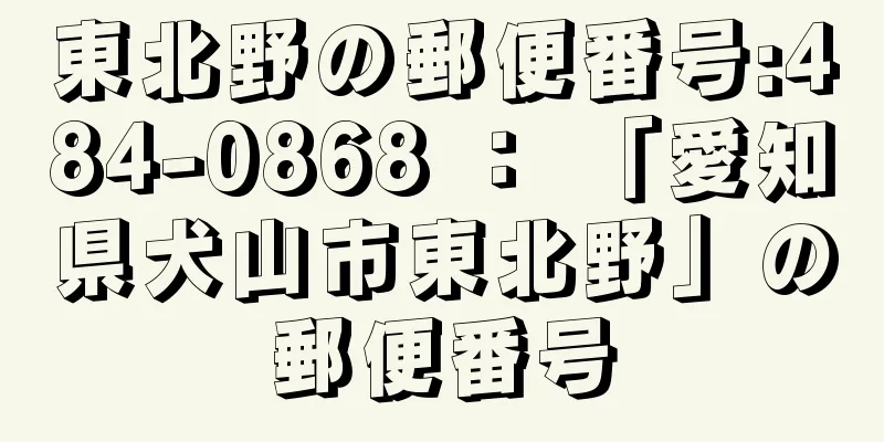 東北野の郵便番号:484-0868 ： 「愛知県犬山市東北野」の郵便番号