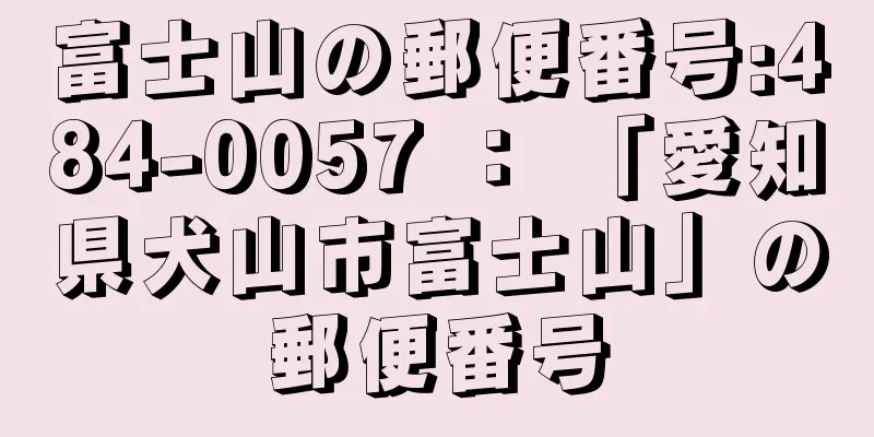 富士山の郵便番号:484-0057 ： 「愛知県犬山市富士山」の郵便番号