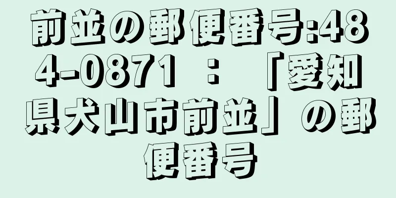 前並の郵便番号:484-0871 ： 「愛知県犬山市前並」の郵便番号