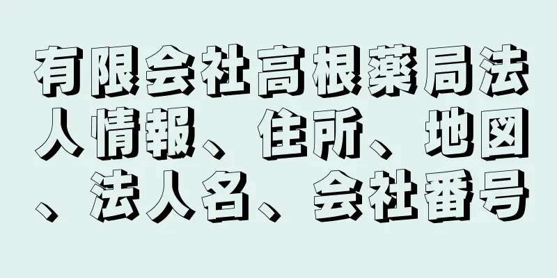 有限会社高根薬局法人情報、住所、地図、法人名、会社番号