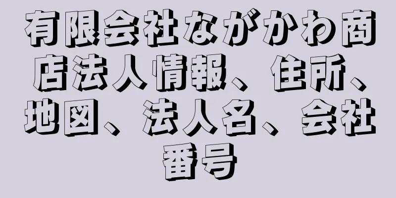 有限会社ながかわ商店法人情報、住所、地図、法人名、会社番号