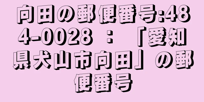 向田の郵便番号:484-0028 ： 「愛知県犬山市向田」の郵便番号