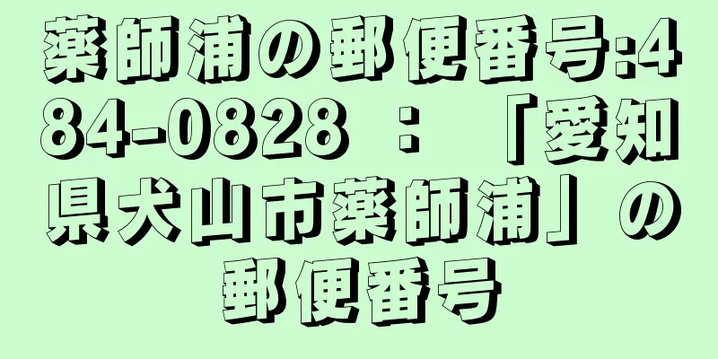 薬師浦の郵便番号:484-0828 ： 「愛知県犬山市薬師浦」の郵便番号