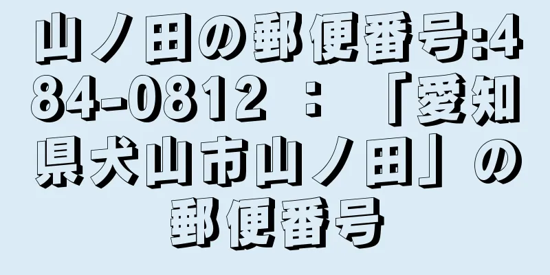 山ノ田の郵便番号:484-0812 ： 「愛知県犬山市山ノ田」の郵便番号