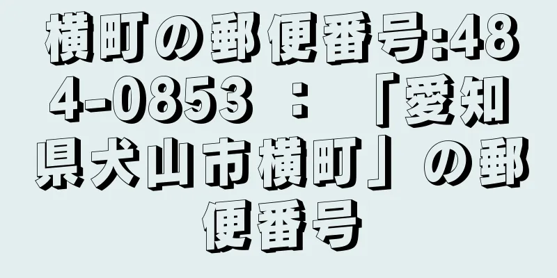 横町の郵便番号:484-0853 ： 「愛知県犬山市横町」の郵便番号