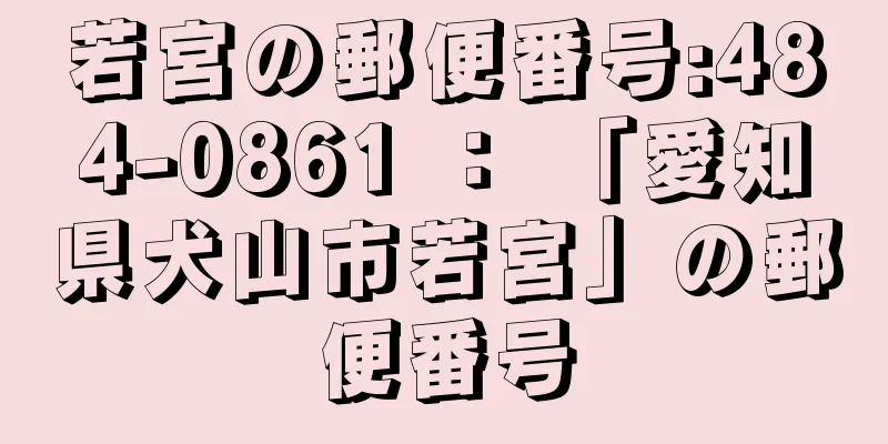 若宮の郵便番号:484-0861 ： 「愛知県犬山市若宮」の郵便番号