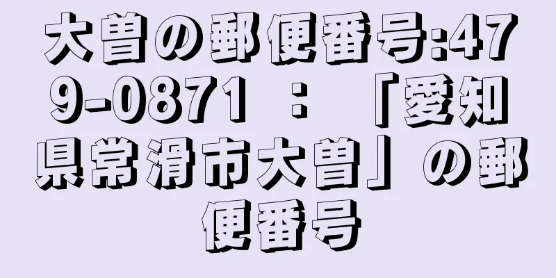 大曽の郵便番号:479-0871 ： 「愛知県常滑市大曽」の郵便番号