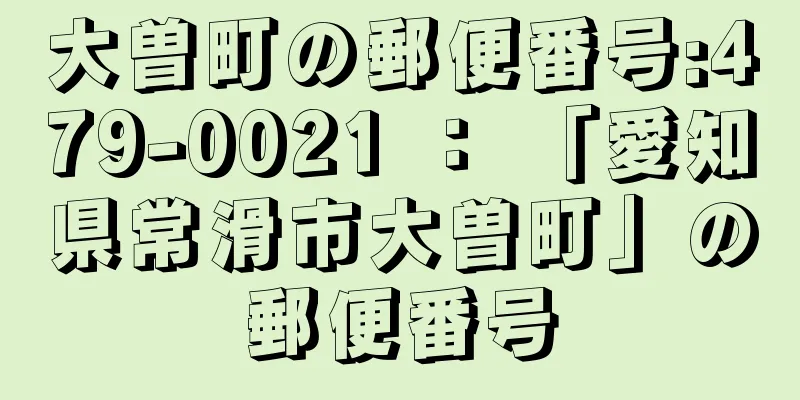 大曽町の郵便番号:479-0021 ： 「愛知県常滑市大曽町」の郵便番号