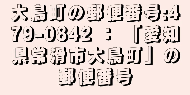 大鳥町の郵便番号:479-0842 ： 「愛知県常滑市大鳥町」の郵便番号