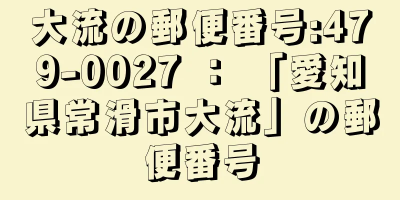 大流の郵便番号:479-0027 ： 「愛知県常滑市大流」の郵便番号