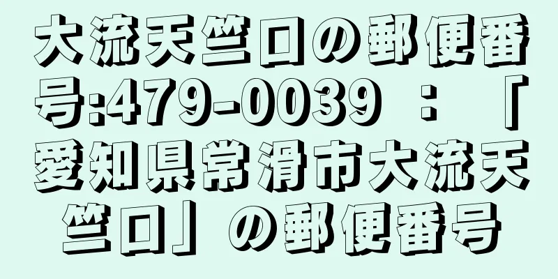 大流天竺口の郵便番号:479-0039 ： 「愛知県常滑市大流天竺口」の郵便番号