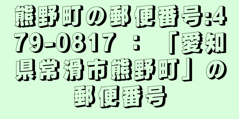 熊野町の郵便番号:479-0817 ： 「愛知県常滑市熊野町」の郵便番号