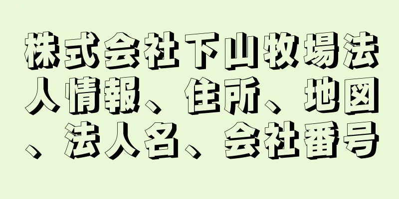 株式会社下山牧場法人情報、住所、地図、法人名、会社番号