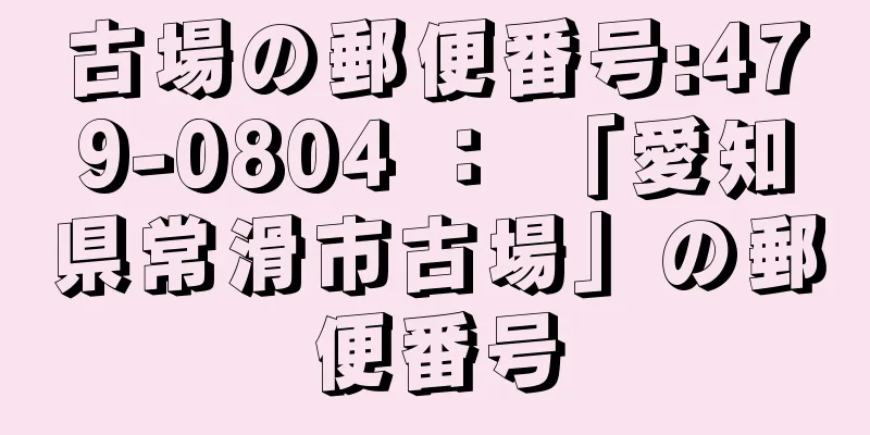 古場の郵便番号:479-0804 ： 「愛知県常滑市古場」の郵便番号