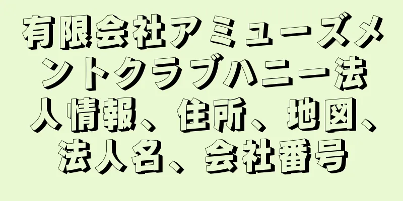 有限会社アミューズメントクラブハニー法人情報、住所、地図、法人名、会社番号