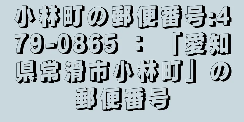 小林町の郵便番号:479-0865 ： 「愛知県常滑市小林町」の郵便番号