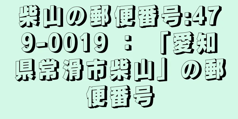 柴山の郵便番号:479-0019 ： 「愛知県常滑市柴山」の郵便番号