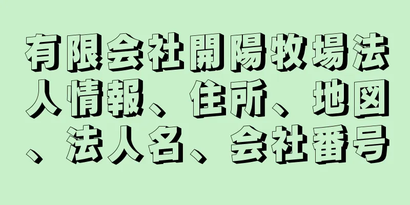 有限会社開陽牧場法人情報、住所、地図、法人名、会社番号