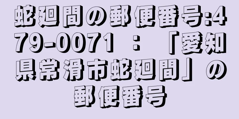 蛇廻間の郵便番号:479-0071 ： 「愛知県常滑市蛇廻間」の郵便番号