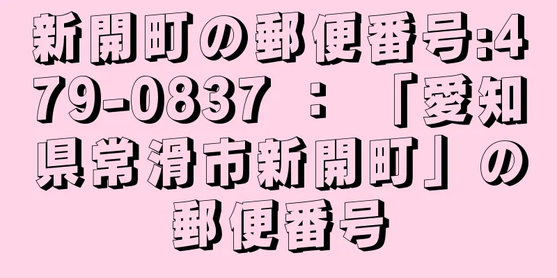 新開町の郵便番号:479-0837 ： 「愛知県常滑市新開町」の郵便番号