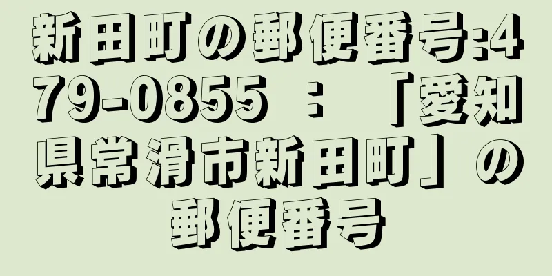 新田町の郵便番号:479-0855 ： 「愛知県常滑市新田町」の郵便番号