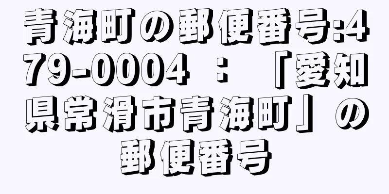 青海町の郵便番号:479-0004 ： 「愛知県常滑市青海町」の郵便番号