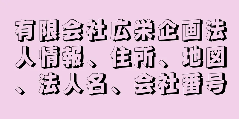 有限会社広栄企画法人情報、住所、地図、法人名、会社番号