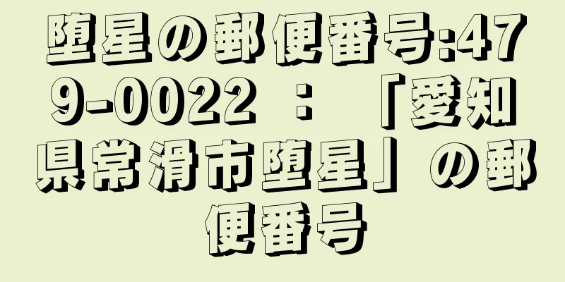 堕星の郵便番号:479-0022 ： 「愛知県常滑市堕星」の郵便番号