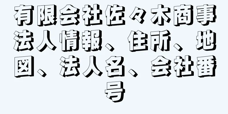 有限会社佐々木商事法人情報、住所、地図、法人名、会社番号