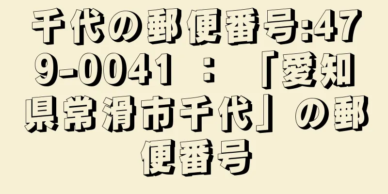 千代の郵便番号:479-0041 ： 「愛知県常滑市千代」の郵便番号