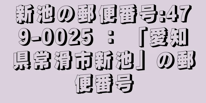 新池の郵便番号:479-0025 ： 「愛知県常滑市新池」の郵便番号