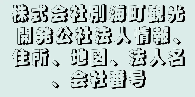 株式会社別海町観光開発公社法人情報、住所、地図、法人名、会社番号