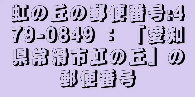 虹の丘の郵便番号:479-0849 ： 「愛知県常滑市虹の丘」の郵便番号