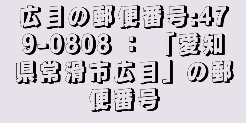 広目の郵便番号:479-0808 ： 「愛知県常滑市広目」の郵便番号