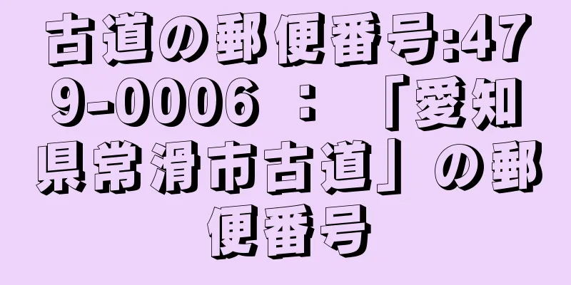 古道の郵便番号:479-0006 ： 「愛知県常滑市古道」の郵便番号