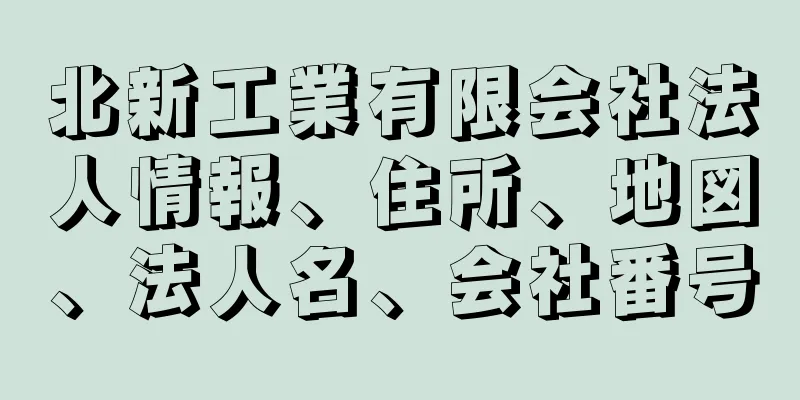 北新工業有限会社法人情報、住所、地図、法人名、会社番号