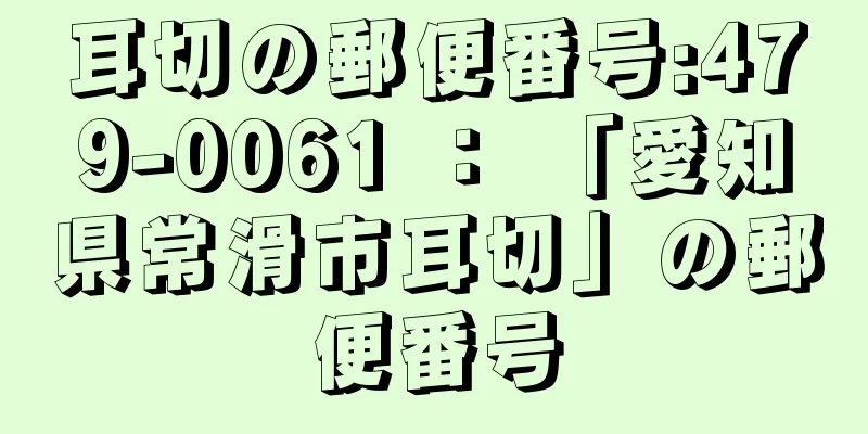 耳切の郵便番号:479-0061 ： 「愛知県常滑市耳切」の郵便番号