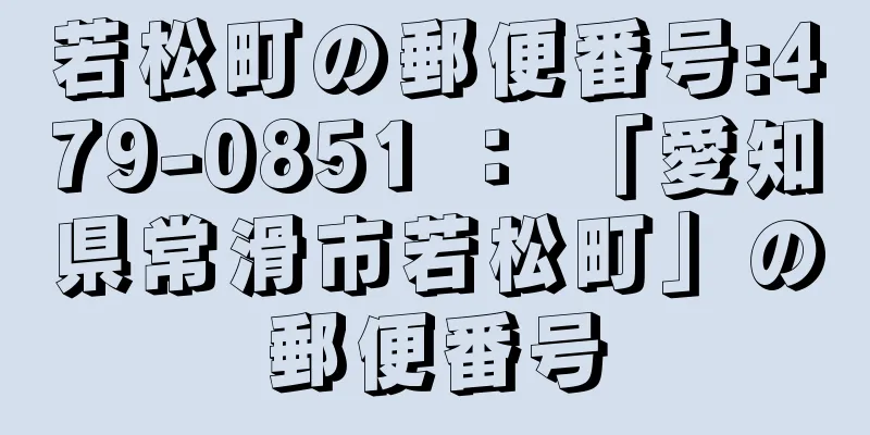 若松町の郵便番号:479-0851 ： 「愛知県常滑市若松町」の郵便番号