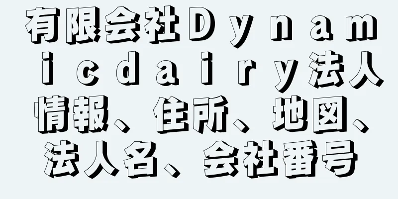 有限会社Ｄｙｎａｍｉｃｄａｉｒｙ法人情報、住所、地図、法人名、会社番号