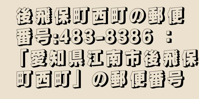 後飛保町西町の郵便番号:483-8386 ： 「愛知県江南市後飛保町西町」の郵便番号