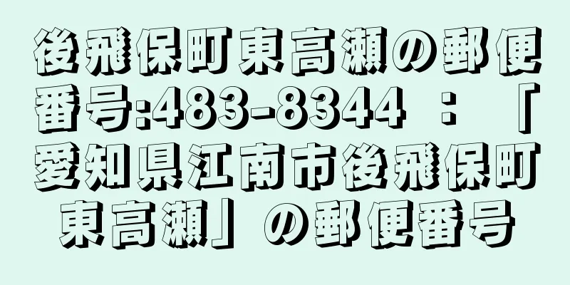 後飛保町東高瀬の郵便番号:483-8344 ： 「愛知県江南市後飛保町東高瀬」の郵便番号