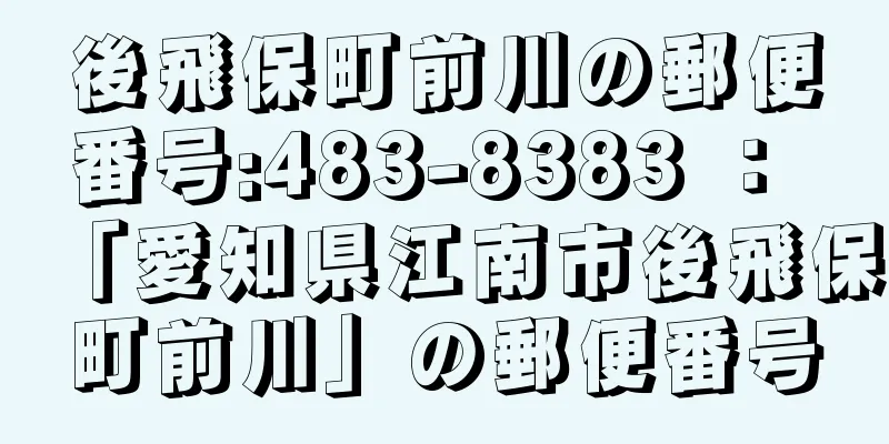 後飛保町前川の郵便番号:483-8383 ： 「愛知県江南市後飛保町前川」の郵便番号