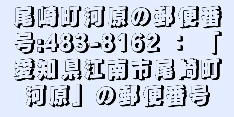 尾崎町河原の郵便番号:483-8162 ： 「愛知県江南市尾崎町河原」の郵便番号