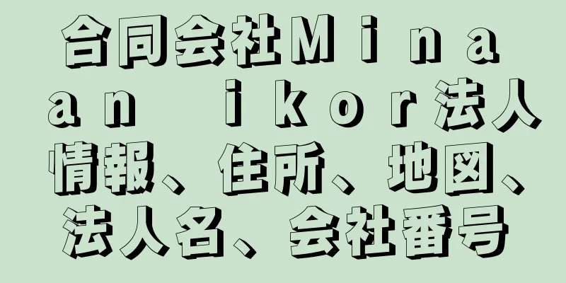 合同会社Ｍｉｎａ　ａｎ　ｉｋｏｒ法人情報、住所、地図、法人名、会社番号