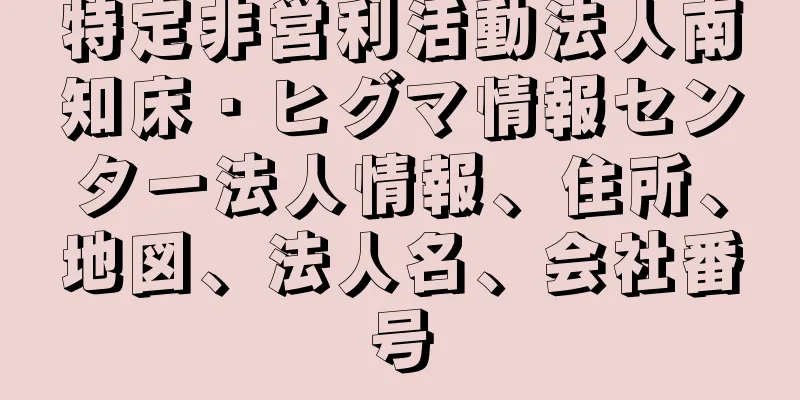 特定非営利活動法人南知床・ヒグマ情報センター法人情報、住所、地図、法人名、会社番号