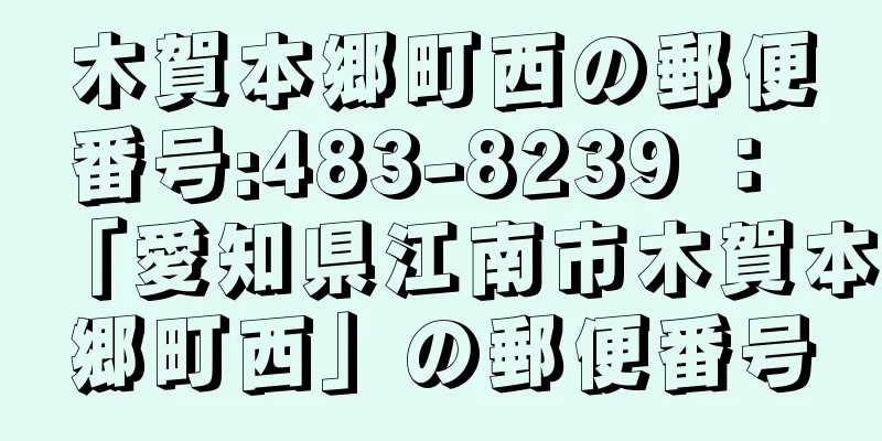 木賀本郷町西の郵便番号:483-8239 ： 「愛知県江南市木賀本郷町西」の郵便番号