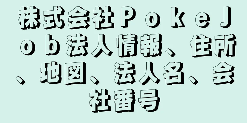 株式会社ＰｏｋｅＪｏｂ法人情報、住所、地図、法人名、会社番号