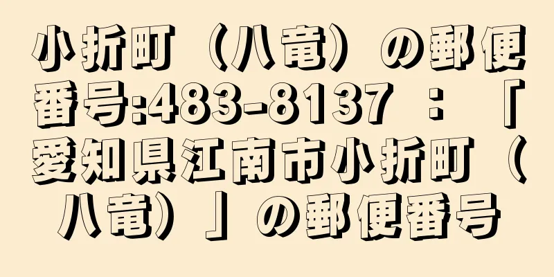 小折町（八竜）の郵便番号:483-8137 ： 「愛知県江南市小折町（八竜）」の郵便番号