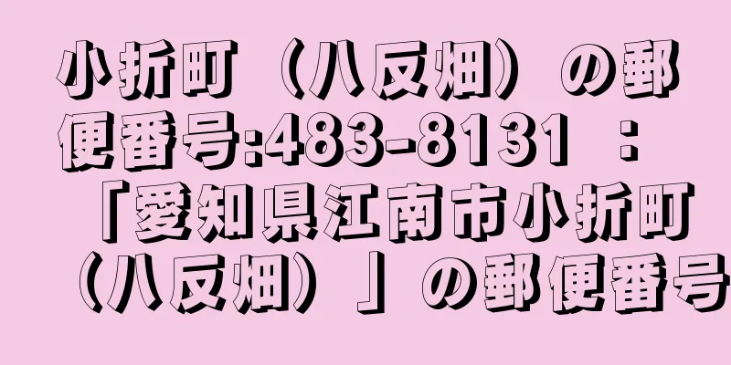 小折町（八反畑）の郵便番号:483-8131 ： 「愛知県江南市小折町（八反畑）」の郵便番号